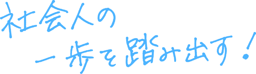 社会人の一歩を踏み出す!